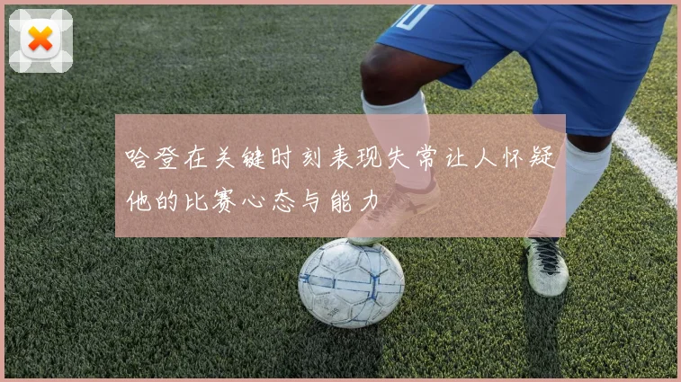 哈登在关键时刻表现失常让人怀疑他的比赛心态与能力
